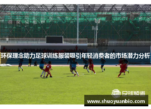 环保理念助力足球训练服装吸引年轻消费者的市场潜力分析