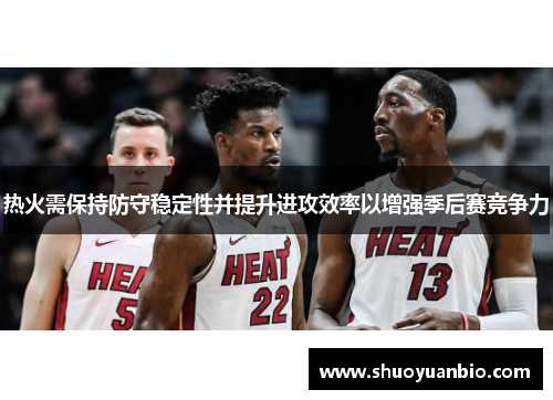 热火需保持防守稳定性并提升进攻效率以增强季后赛竞争力