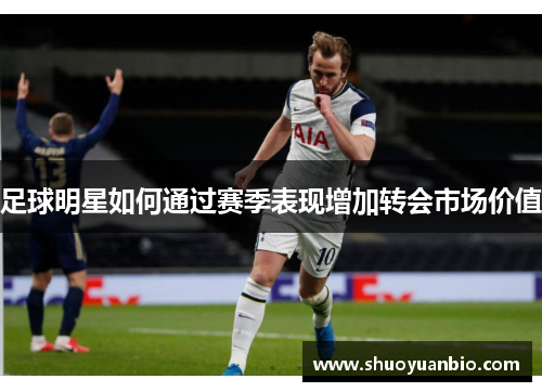 足球明星如何通过赛季表现增加转会市场价值